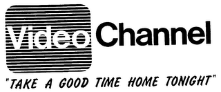 VIDEO CHANNEL "TAKE A GOOD TIME HOME TONIGHT" logo