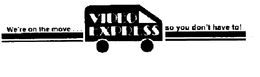 VIDEO EXPRESS WE'RE ON THE MOVE...SO YOU DON'T HAVE TO ] logo