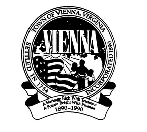 VIENNA TOWN OF VIENNA, VIRGINIA SETTLED IN 1754 INCORPORATED 1890 A HERITAGE RICH WITH TRADITION A FUTURE BRIGHT WITH PROMISE 1890-1990 logo