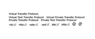 VIRTUAL TRANSFER PROTOCOL, VIRTUAL TEXT TRANSFER PROTOCOL VIRTUAL PRIVATE TRANSFER PROTOCOL PRIVATE TRANSFER PROTOCOL PRIVATE TEXT TRANSFER PROTOCOL VTP:// VTTP:// VPTP:// VPD:// PTP:// PTTP:// V P logo