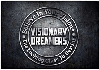 VISIONARY DREAMERS BELIEVE IN YOUR VISIONS THE LOOKING GLASS TO DESTINY logo
