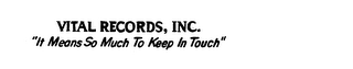 VITAL RECORDS, INC. "IT MEANS SO MUCH TO KEEP IN TOUCH" logo