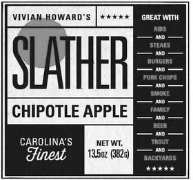VIVIAN HOWARD'S SLATHER CHIPOTLE APPLE CAROLINA'S FINEST GREAT WITH RIBS AND STEAKS AND BURGERS AND PORK CHOPS AND SMOKE AND FAMILY AND BEER AND TROUT AND BACKYARDS NET WT. 13.5OZ (382G) logo