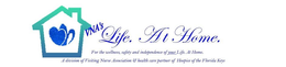 VNA'S LIFE. AT HOME. FOR THE WELLNESS, SAFETY AND INDEPENDENCE OF YOUR LIFE. AT HOME. A DIVISION OF VISITING NURSE ASSOCIATION & HEALTH CARE PARTNER OF HOSPICE OF THE FLORIDA KEYS logo