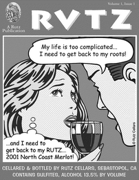 VOLUME 1, ISSUE 1 A RUTZ PUBLICATION RUTZ MY LIFE IS TOO COMPLICATED ... I NEED TO GET BACK TO MY ROOTS! ... AND I NEED TO GET BACK TO MY RUTZ ... 2001 NORTH COAST MERLOT! CELLARED & BOTTLED BY RUTZ CELLARS, SEBASTAPOL, CA CONTAINS SULFITES, ALCOHOL 13.5% BY VOLUME logo