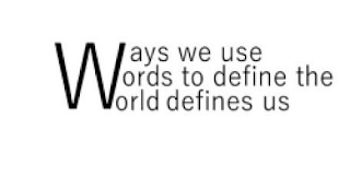 W AYS WE USE ORDS TO DEFINE THE ORLD DEFINES US logo