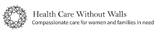W HEALTH CARE WITHOUT WALLS COMPASSIONATE CARE FOR WOMEN AND FAMILIES IN NEED logo