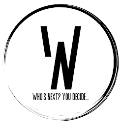W N WHO'S NEXT? YOU DECIDE... logo