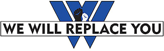 W WE WILL REPLACE YOU logo
