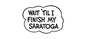 WAIT 'TIL I FINISH MY SARATOGA logo