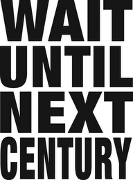 WAIT UNTIL NEXT CENTURY logo