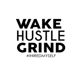 WAKE HUSTLE GRIND #IHIREDMYSELF logo