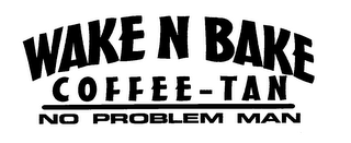 WAKE N BAKE COFFEE-TAN NO PROBLEM MAN logo