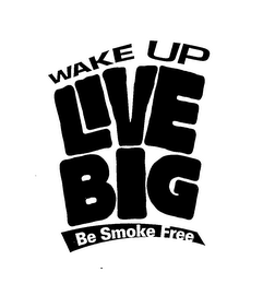 WAKE UP LIVE BIG BE SMOKE FREE logo