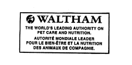 WALTHAM THE WORLD'S LEADING AUTHORITY ON PET CARE AND NUTRITION.  AUTORITE MONDIALE LEADER POUR LE BIEN-ETRE ET LA NUTRITION DES ANIMAUX DE COMPAGNIE. logo