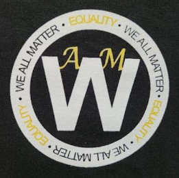 WAM WE ALL MATTER EQUALITY WE ALL MATTER EQUALITY WE ALL MATTER EQUALITY logo