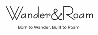 WANDER & ROAM BORN TO WANDER, BUILT TO ROAM logo