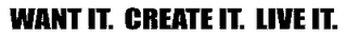 WANT IT. CREATE IT. LIVE IT. logo