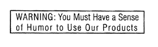 WARNING: YOU MUST HAVE A SENSE OF HUMOR TO USE OUR PRODUCTS logo