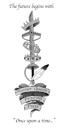 WARRIOR QUEENS' PRINTING PRESS THE FUTURE BEGINS WITH "ONCE UPON A TIME" logo