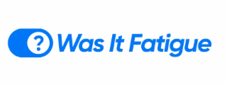 WAS IT FATIGUE logo