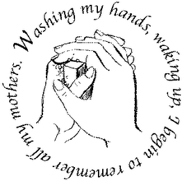 WASHING MY HANDS,WAKING UP, I BEGIN TO REMEMBER ALL MY MOTHERS. logo