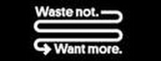 WASTE NOT. WANT MORE. logo