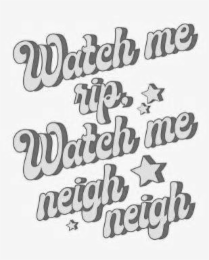WATCH ME RIP, WATCH ME NEIGH NEIGH logo