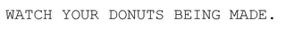 WATCH YOUR DONUTS BEING MADE. logo