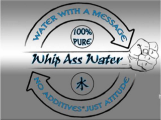 WATER WITH A MESSAGE WHIP ASS WATER NO ADDITIVES JUST ATTITUDE 100% PURE logo
