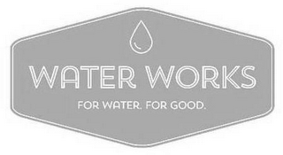 WATER WORKS FOR WATER. FOR GOOD. logo