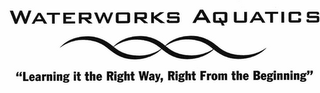 WATERWORKS AQUATICS "LEARNING IT THE RIGHT WAY, RIGHT FROM THE BEGINNING" logo