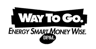 WAY TO GO. ENERGY SMART MONEY WISE. DP&L logo