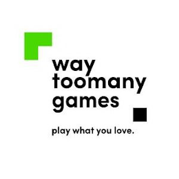 WAY TOO MANY GAMES PLAY WHAT YOU LOVE. logo