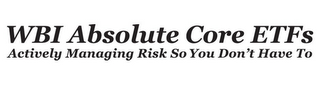 WBI ABSOLUTE CORE ETFS ACTIVELY MANAGING RISK SO YOU DON'T HAVE TO logo
