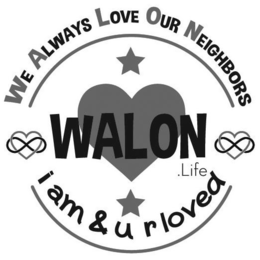 WE ALWAYS LOVE OUR NEIGHBORS WALON.LIFE I AM & U R LOVED logo
