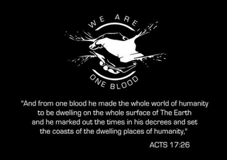 WE ARE ONE BLOOD "AND FROM ONE BLOOD HE MADE THE WHOLE WORLD OF HUMANITY TO BE DWELLING ON THE WHOLE SURFACE OF THE EARTH AND HE MARKED OUT THE TIMES IN HIS DECREES AND SET THE COASTS OF THE DWELLING PLACES OF HUMANITY," ACTS 17:26 logo