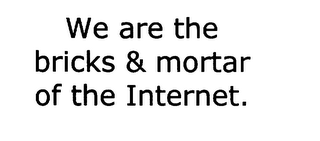 WE ARE THE BRICKS & MORTAR OF THE INTERNET. logo