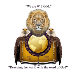 "WE ARE W.E.O.M." "REACHING THE WORLD WITH THE WORD OF GOD" WORLD EVANGELISTIC OUTREACH MINISTRIES APOSTOLIC PROPHETIC LUKE 4:18 ISAIAH 61:1-3 EST. 2011 logo