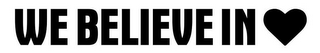 WE BELIEVE IN