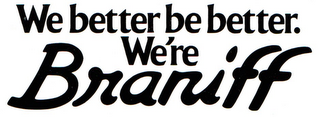 WE BETTER BE BETTER. WE'RE BRANIFF logo