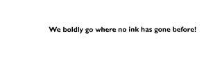WE BOLDLY GO WHERE NO INK HAS GONE BEFORE! logo