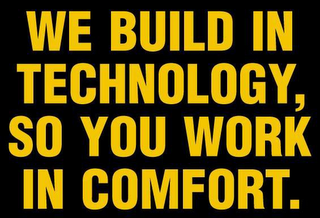 WE BUILD IN TECHNOLOGY, SO YOU WORK IN COMFORT. logo