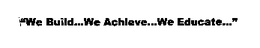 "WE BUILD.WE ACHIEVE.WE EDUCATE". logo