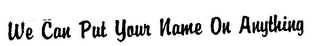WE CAN PUT YOUR NAME ON ANYTHING logo