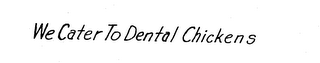 WE CATER TO DENTAL CHICKENS logo