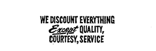 WE DISCOUNT EVERYTHING EXCEPT QUALITY, COURTESY, SERVICE logo