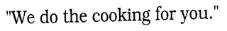 "WE DO THE COOKING FOR YOU." logo