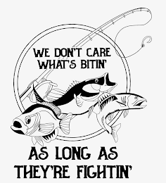 WE DON'T CARE WHAT'S BITIN' AS LONG AS THEY'RE FIGHTIN' logo
