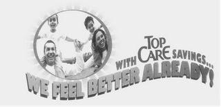 WE FEEL BETTER ALREADY! WITH TOP CARE SAVINGS... logo